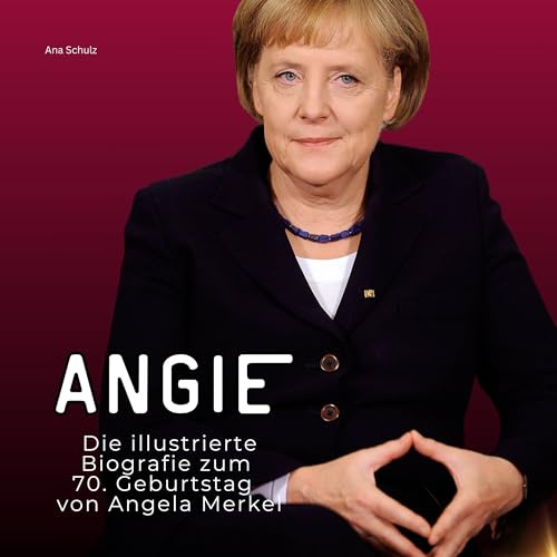 Angie: Die illustrierte Biografie zum 70. Geburtstag von Angela Merkel