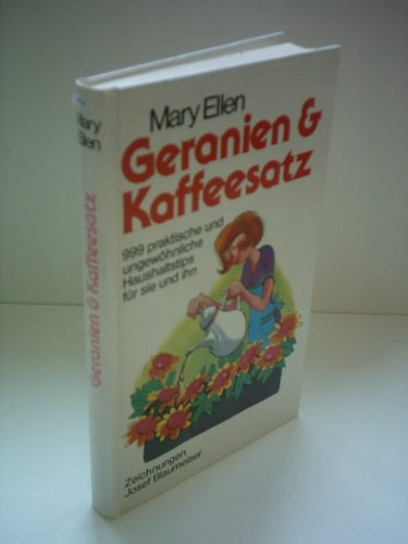 Geranien & Kaffeesatz: 999 praktische und ungewöhnliche Haushaltstips für sie und ihn