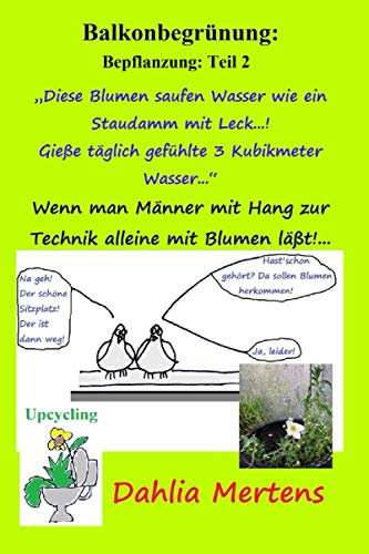 Balkonbegrünung: Bepflanzung: Teil 2:: „Diese Blumen saufen Wasser wie ein Staudamm mit Leck...! Gieße täglich gefühlte 3 Kubikmeter Wasser...“
