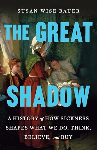 The Great Shadow: A History of How Sickness Shapes What We Do, Think, Believe and Buy