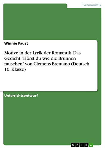 Motive in der Lyrik der Romantik. Das Gedicht Hörst du wie die Brunnen rauschen von Clemens Brentano (Deutsch 10. Klasse)