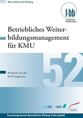 Betriebliches Weiterbildungsmanagement für KMU: Beispiele aus der M+E-Industrie (Wirtschaft und Bildung)