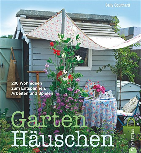 Gartenhäuschen: 200 Wohnideen zum Entspannen, Arbeiten und Spielen