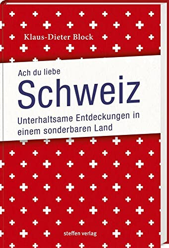 Ach Du liebe Schweiz: Unterhaltsame Entdeckungen in einem sonderbaren Land
