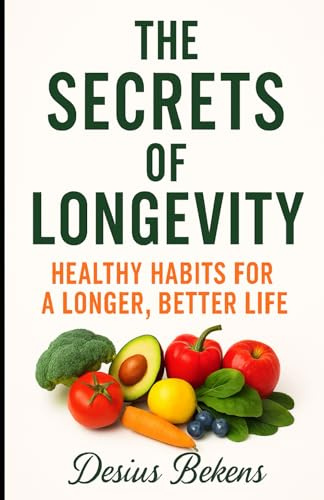 THE SECRETS OF LONGETIVITY: HEALTHY HABITS FOR A LONGER, BETTER LIFE