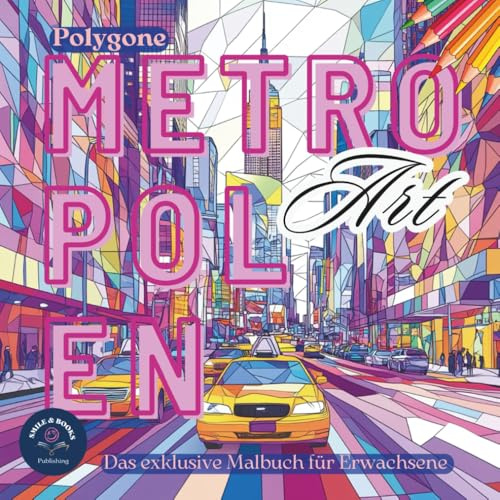 Polygone Metropolen Art: Urbane Skylines in geometrischer Ästhetik. Das exklusive Malbuch für Erwachsene.: Hochwertige Stadtportraits zum Ausmalen, in Erinnerung behalten und träumen.