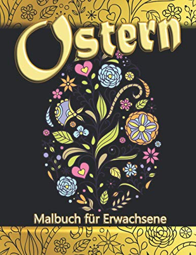 Ostern Malbuch für Erwachsene: Wunderschöne Ostereier mit Frühlingsblumen zum Entspannen | Kreativ Ausmalen |