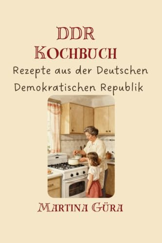 DDR Kochbuch: Klassische Rezepte aus der Deutschen Demokratischen Republik