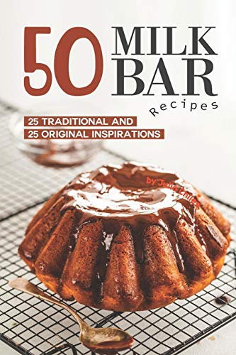 50 Milk Bar Recipes: 25 Traditional And 25 Original Inspirations