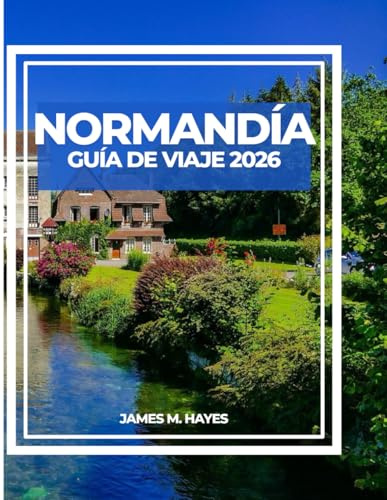 NORMANDÍA GUÍA DE VIAJE 2026: Vistas de acantilados, ciudades medievales, paseos costeros y consejos de expertos para un viaje inolvidable por el corazón histórico y paisajístico de Francia.