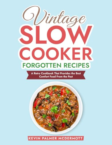 Vintage Slow Cooker Forgotten Recipes: A Retro Cookbook That Provides the Best Comfort Food From the Past