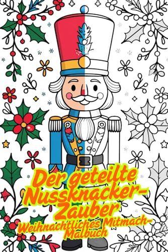 Der geteilte Nussknacker-Zauber – Weihnachtliches Mitmach-Malbuch für Familien & Freunde | 80 Split-Motive | Jede zweite Seite leer | Gemeinsam malen ... Ausmalen – eine Hälfte Mama, eine Hälfte Kind
