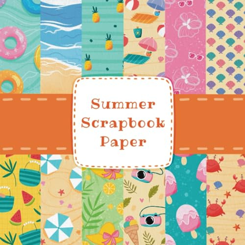 Summer Scrapbook Paper: Capture the Essence of Summer with Colorful Scrapbook Paper Designs - Handmade Double-Sided and Original Patterns - Size 8.5 x 8.5