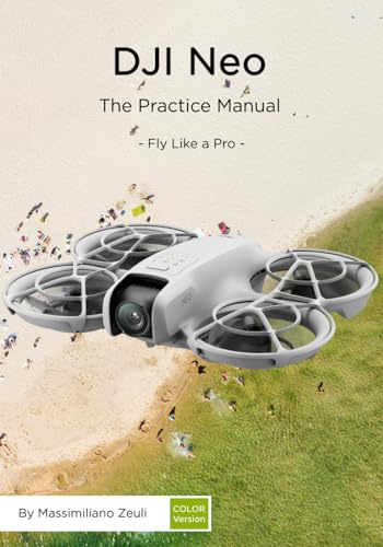 DJI Neo - The Practice Manual: Fly Like a Pro (DJI Practice Manuals (Color Version))