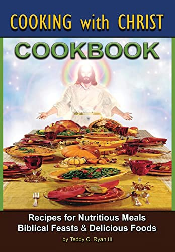 Cooking with Christ: Cookbook - Recipes for Nutritious Meals, Biblical Feasts & Delicious Foods (Second Edition)