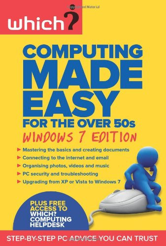 Computing Made Easy for the Over 50s: Windows 7 edition (Which?): Step-by-step PC Advice You Can Trust