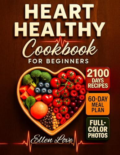 The Super-Easy Heart Healthy Cookbook for Beginners: 2100 Days of Low-Fat, Low-Sodium, Heart-Boosting Recipes + 60-Day Meal Plan | Full-Color Edition