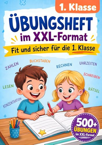 1. Klasse Übungsheft – Fit und sicher für die 1. Klasse im XXL-Format: Die ideale Vorbereitung auf die 1. Klasse: Über 500 Deutsch- und Matheübungen ... Lesen, Schreiben, Rechnen, Uhrzeiten, Rätsel