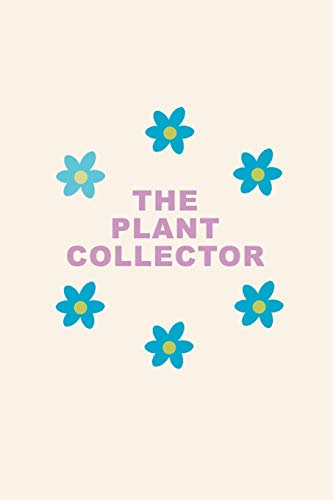 The Plant Collector: Journal/ Notebook to organize your plants. Record every details about your plants, flowers, garden. Gift Idea for Plant Lovers.