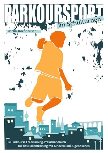 Parkoursport im Schulturnen: Le Parkour & Freerunning - Praxishandbuch für das Hallentraining mit Kindern und Jugendlichen