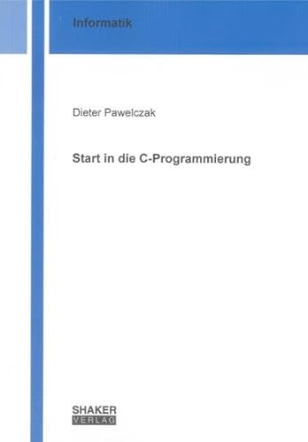 Start in die C-Programmierung (Berichte aus der Informatik)