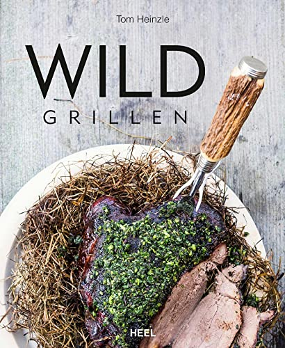Wild grillen: Kochbuch kreative Grillrezepte für Reh, Hirsch, Wildschwein und Wildgeflügel