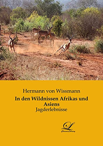 In den Wildnissen Afrikas und Asiens: Jagderlebnisse