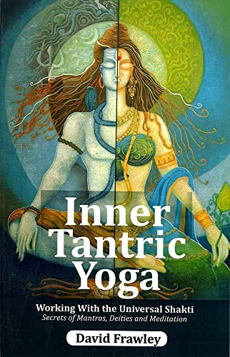 Inner Tantric Yoga Working With the Universal Shakti Secrets of Mantras, Deities and Meditation