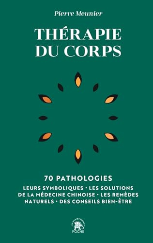 Thérapie du corps: 70 pathologies - Leurs symboliques, les solutions de la médecine chinoise, les remèdes naturels