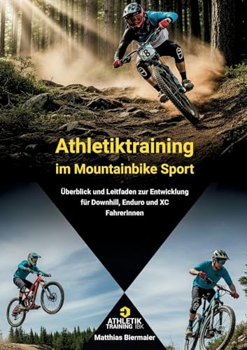Athletiktraining im Mountainbike Sport: Ein Überblick und Leitfaden zur Entwicklung von Downhill, Enduro und XC FahrerInnen