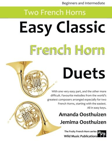 Easy Classic French Horn Duets: With one very easy part, and the other more difficult. Comprises favourite melodies from the world’s greatest ... starting with the easiest. All in easy keys.