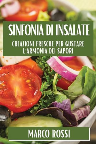 Sinfonia di Insalate: Creazioni Fresche per Gustare l'Armonia dei Sapori
