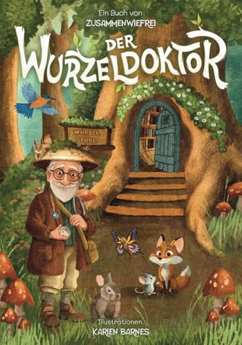 Der Wurzeldoktor: Kurzgeschichten über Achtsamkeit, Mut & innere Stärke: Ein Vorlesebuch über Waldtiere mit liebevollen Botschaften für Kinder ab 4 Jahren. inkl. Reflexionsfragen