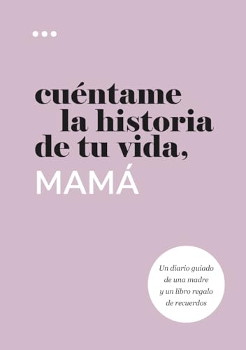 Cuéntame la historia de tu vida, mamá: Un diario guiado de una madre y un libro regalo de recuerdos (Libros de la serie Cuéntame la historia de tu vida)