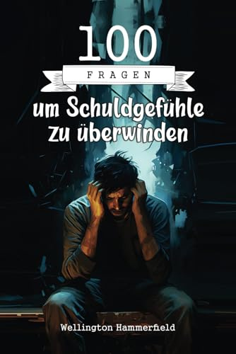 100 Fragen um Schuldgefühle zu überwinden: Ein Tagebuch für Reflexion und emotionale Heilung, um Schuldgefühle durch introspektives Schreiben, Selbsterkenntnis und Hoffnung zu überwinden.