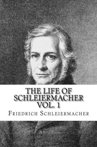 The Life of Schleiermacher Vol. 1: As Unfolded in His Autobiography and Letters