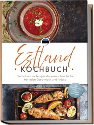 Estland Kochbuch: Die leckersten Rezepte der estnischen Küche für jeden Geschmack und Anlass - inkl. Brotrezepten, Salaten, Desserts & Getränken