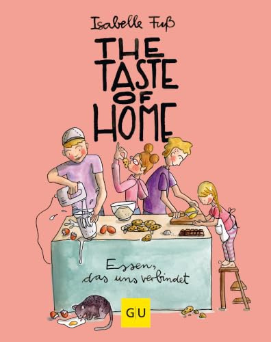 The Taste of Home: Liebevoll illustrierte Rezepte für die ganze Familie