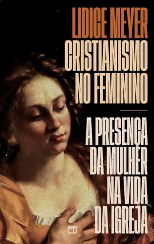 Cristianismo no feminino: A presença da mulher na vida da igreja