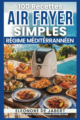 100 Recettes AirFryer Simples pour le Régime Méditerranéen: Un Livre De Recettes Saines Pour Friteuse à Air