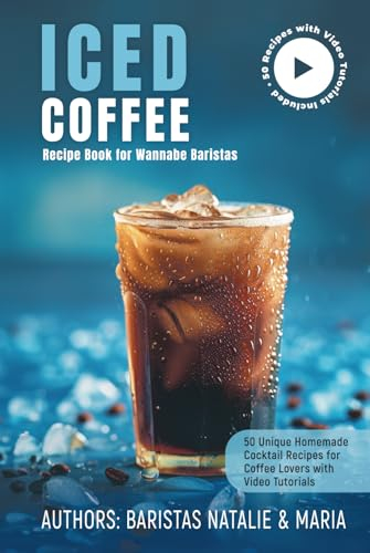 Iced Coffee Recipe Book for Wannabe Baristas: 50 Unique Homemade Сocktails Recipes for Coffee Lovers with Video Tutorials (Kuscoffee: All the Coffee Recipes)