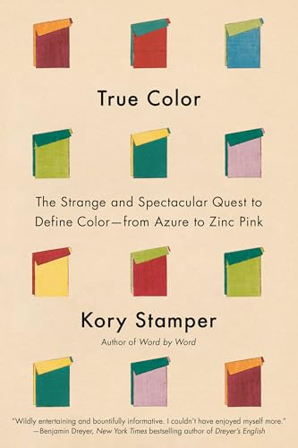 True Color: The Strange and Spectacular Quest to Define Color--from Azure to Zinc Pink
