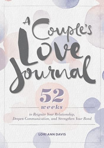A Couple's Love Journal: 52 Weeks to Reignite Your Relationship, Deepen Communication, and Strengthen Your Bond