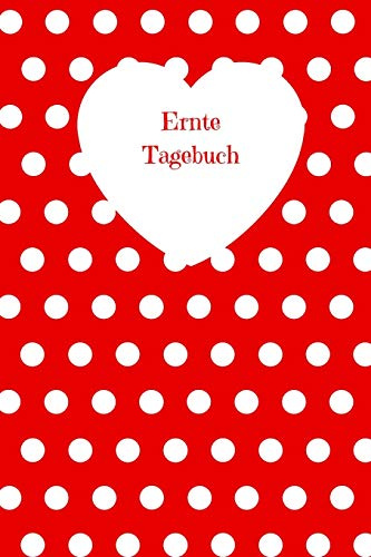 Erntetagebuch: Notizbuch zum Erfassen Ihrer Ernteerfolge