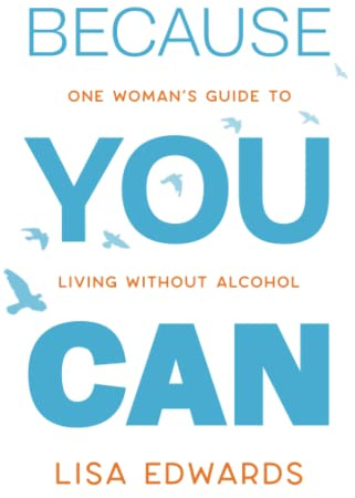 Because You Can: one woman's guide to living without alcohol