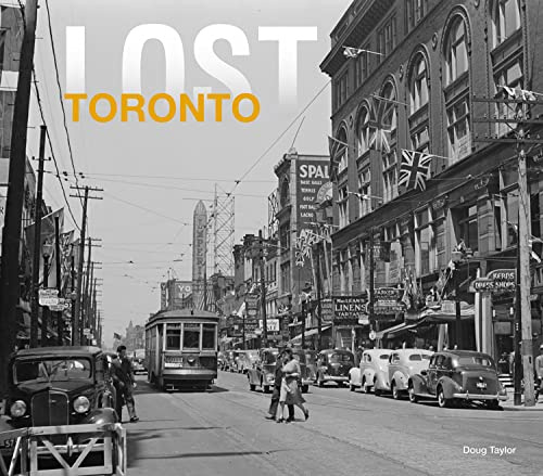 Lost Toronto: Rediscover the Lost Treasures and Forgotten Landmarks of a Changing City