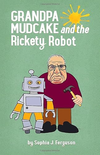 Grandpa Mudcake and the Rickety Robot: Funny Picture Books for 3-7 Year Olds: 6 (The Grandpa Mudcake Series)