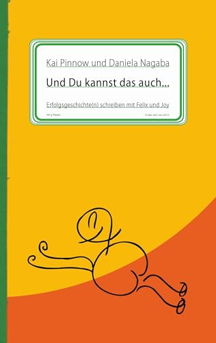 Und Du kannst das auch …: Erfolgsgeschichte(n) schreiben mit Felix und Joy
