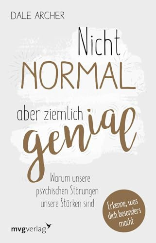 Nicht normal, aber ziemlich genial: Warum unsere psychischen Störungen unsere Stärken sind