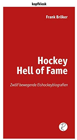 Hockey Hell of Fame: Zwölf bewegende Eishockeybiografien (edition kopfkiosk)